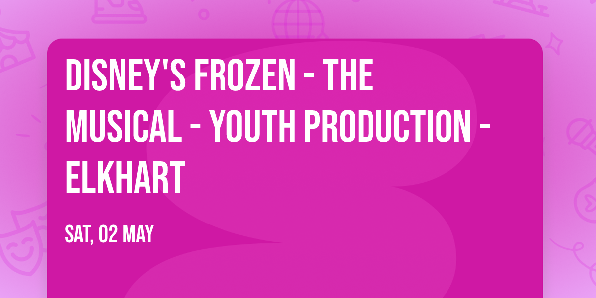 Disney's Frozen - The Musical - Youth Production - Elkhart
