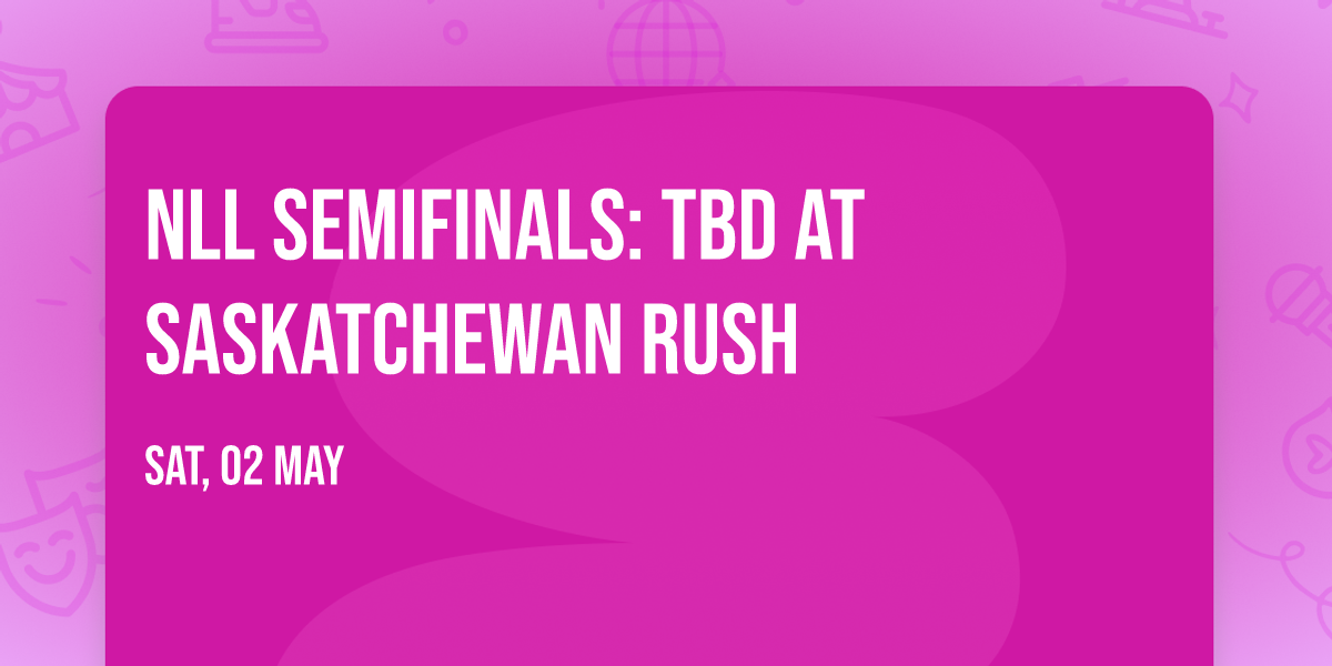 NLL Semifinals: TBD at Saskatchewan Rush
