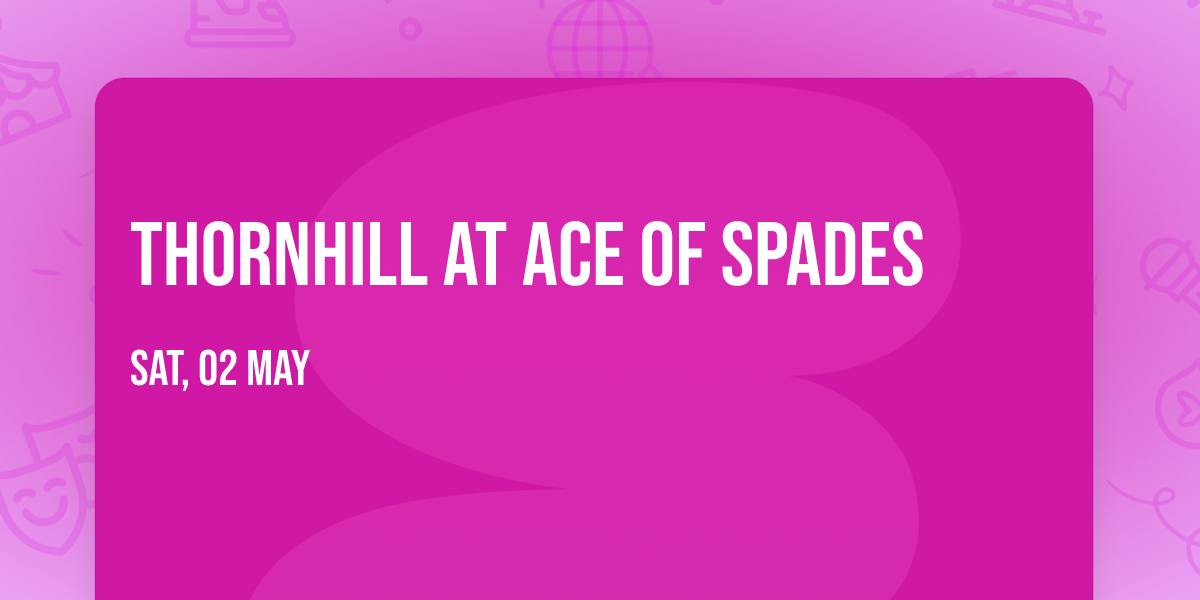 Thornhill at Ace of Spades