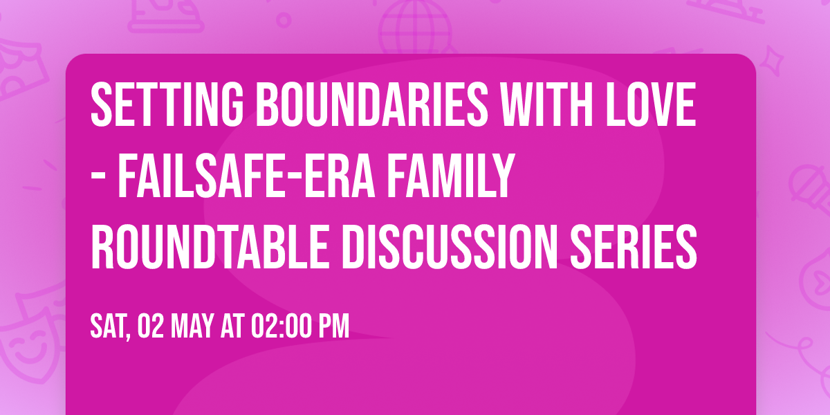 Setting Boundaries With Love - FailSafe-ERA Family Roundtable Discussion Series