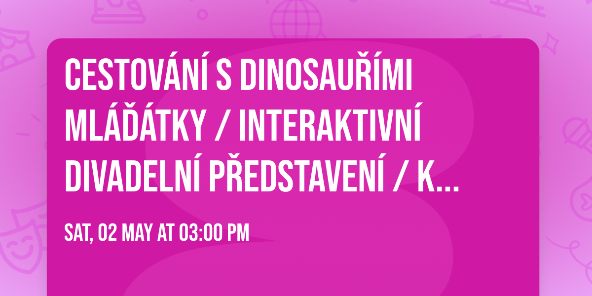 Cestov\u00e1n\u00ed s dinosau\u0159\u00edmi ml\u00e1\u010f\u00e1tky \/ Interaktivn\u00ed divadeln\u00ed p\u0159edstaven\u00ed \/ KD Plasy
