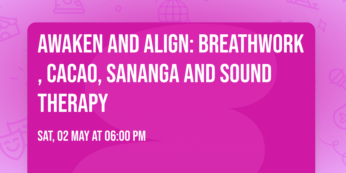 Awaken and Align: Breathwork, Cacao, Sananga and Sound Therapy
