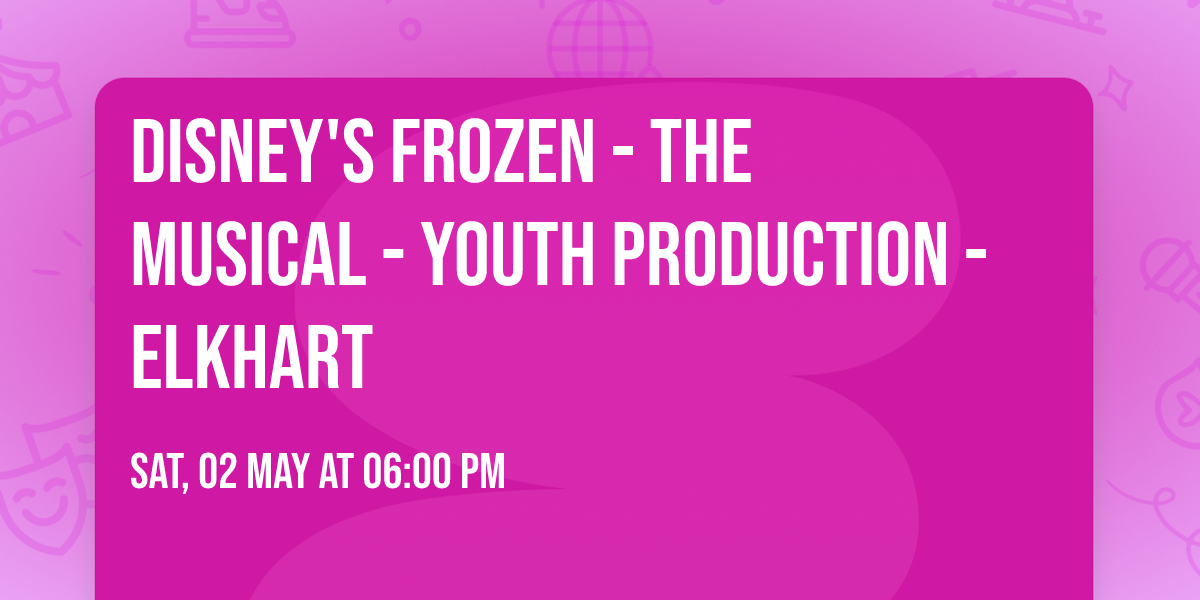 Disney's Frozen - The Musical - Youth Production - Elkhart