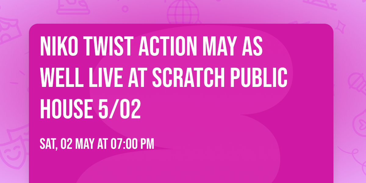 Niko Twist Action May as Well Live at Scratch Public House 5\/02