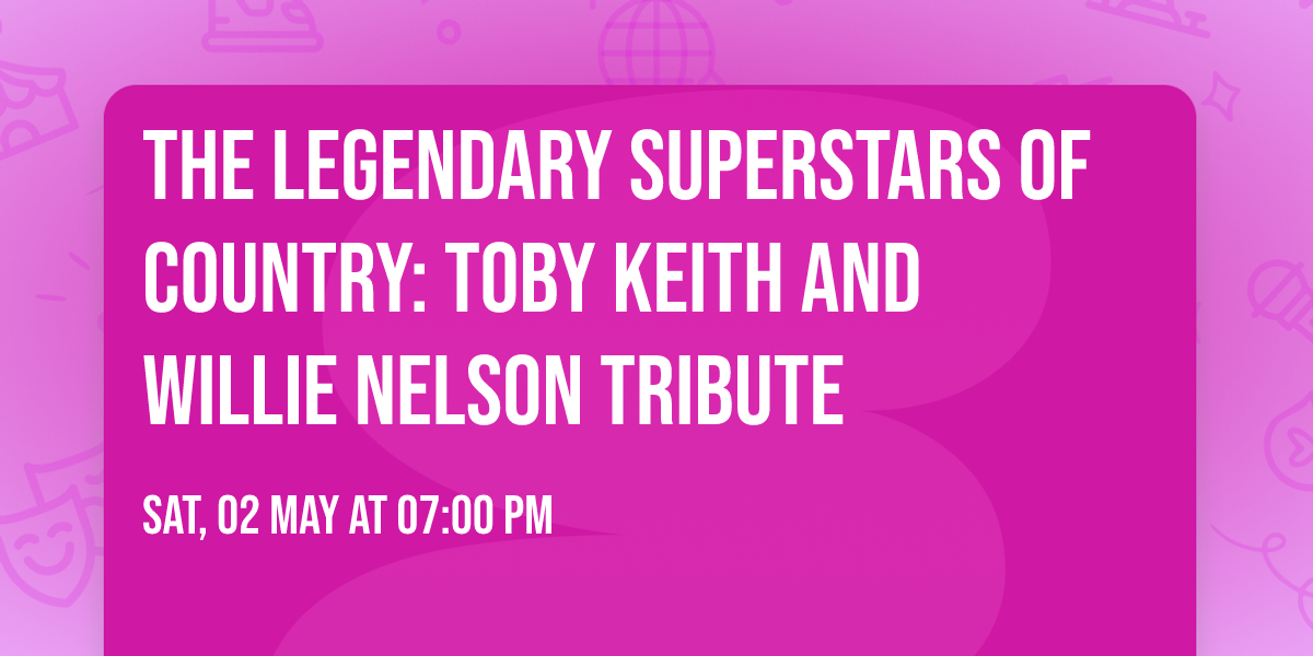 THE LEGENDARY SUPERSTARS OF COUNTRY: TOBY KEITH and WILLIE NELSON TRIBUTE
