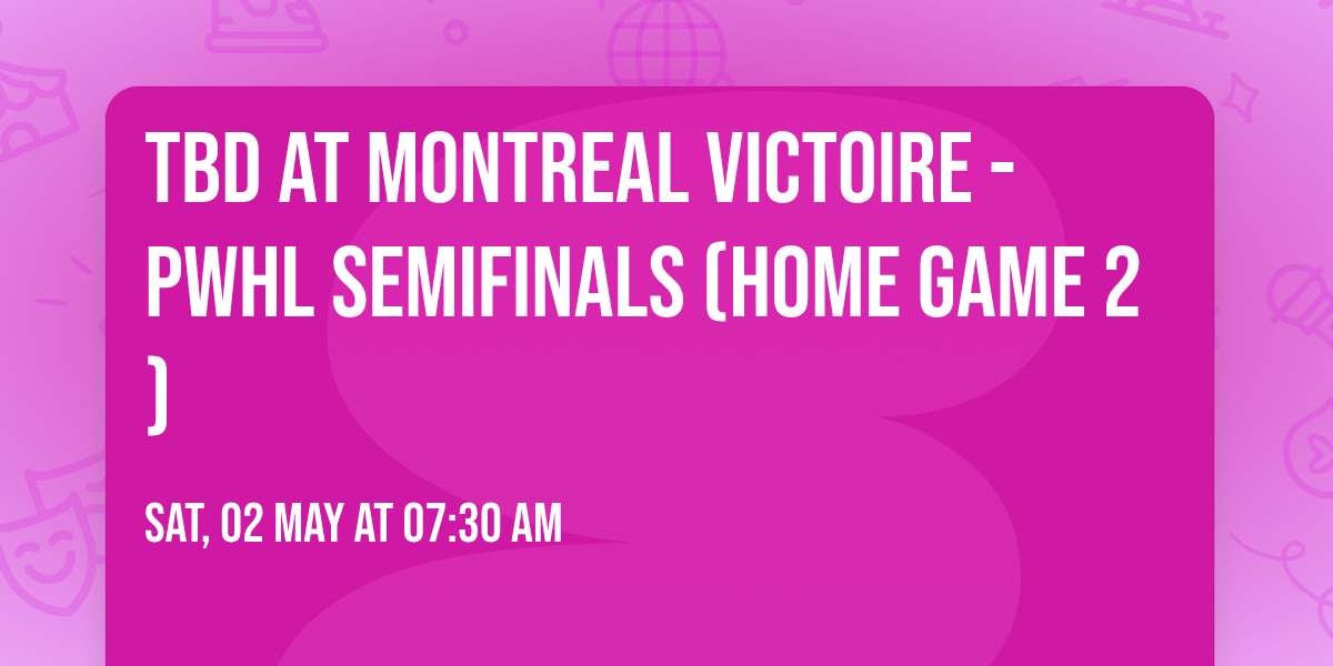 TBD at Montreal Victoire - PWHL Semifinals (Home Game 2)