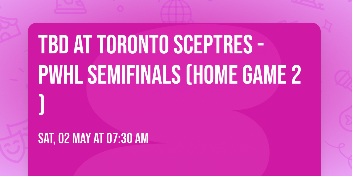 TBD at Toronto Sceptres - PWHL Semifinals (Home Game 2)