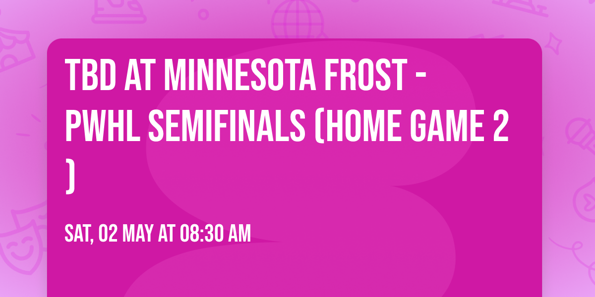 TBD at Minnesota Frost - PWHL Semifinals (Home Game 2)