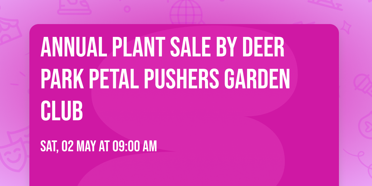 Annual Plant Sale by Deer Park Petal Pushers Garden Club