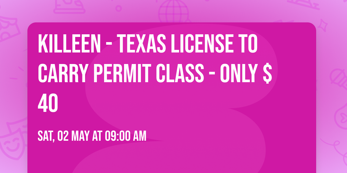 Killeen - Texas License To Carry Permit Class - Only $40