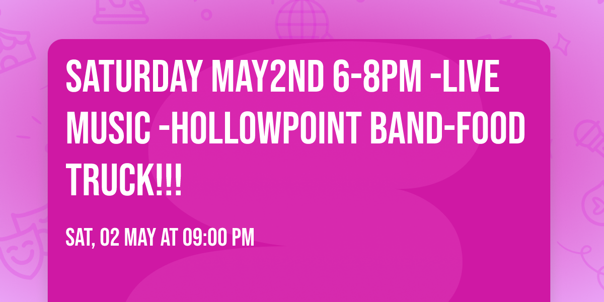 Saturday May2nd 6-8pm -LIVE MUSIC -Hollowpoint band-FOOD TRUCK!!!