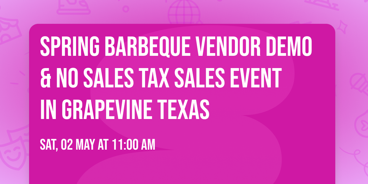 Spring Barbeque Vendor Demo & No Sales Tax Sales Event in Grapevine Texas
