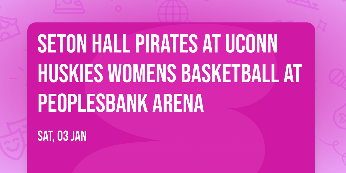 Seton Hall Pirates at UConn Huskies Womens Basketball at PeoplesBank Arena