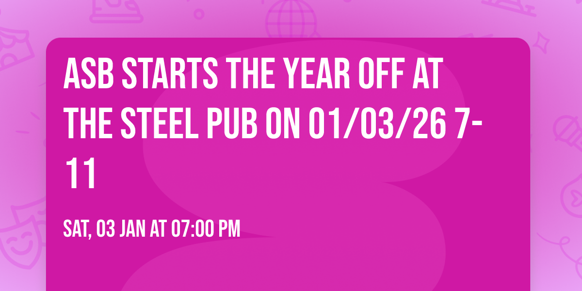 ASB starts the year off at The Steel Pub on 01\/03\/26 7-11