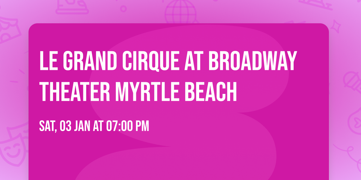 Le Grand Cirque at Broadway Theater Myrtle Beach