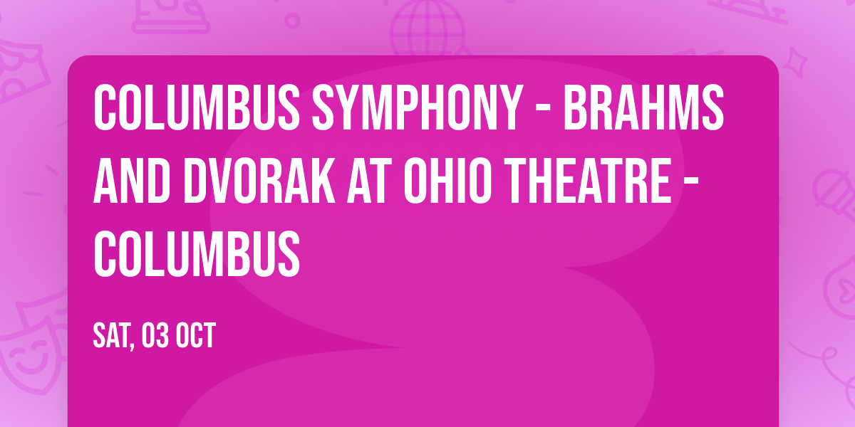 Columbus Symphony - Brahms and Dvorak at Ohio Theatre - Columbus