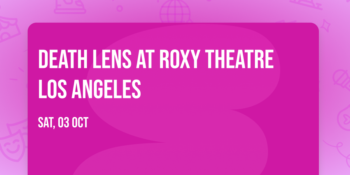 Death Lens at Roxy Theatre Los Angeles