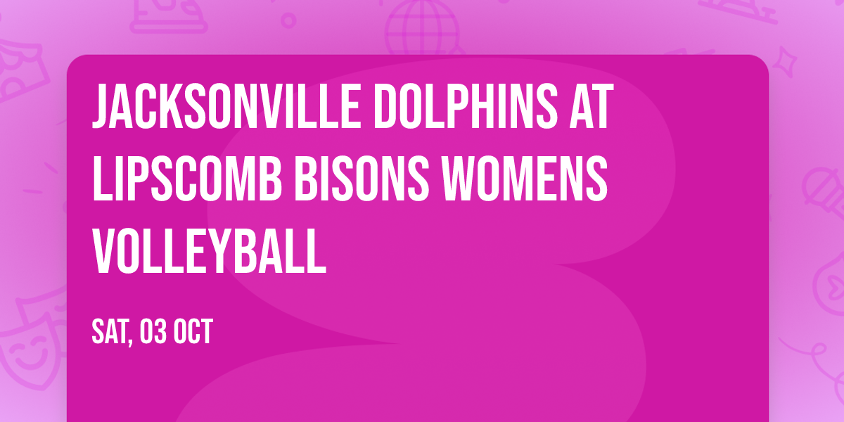 Jacksonville Dolphins at Lipscomb Bisons Womens Volleyball