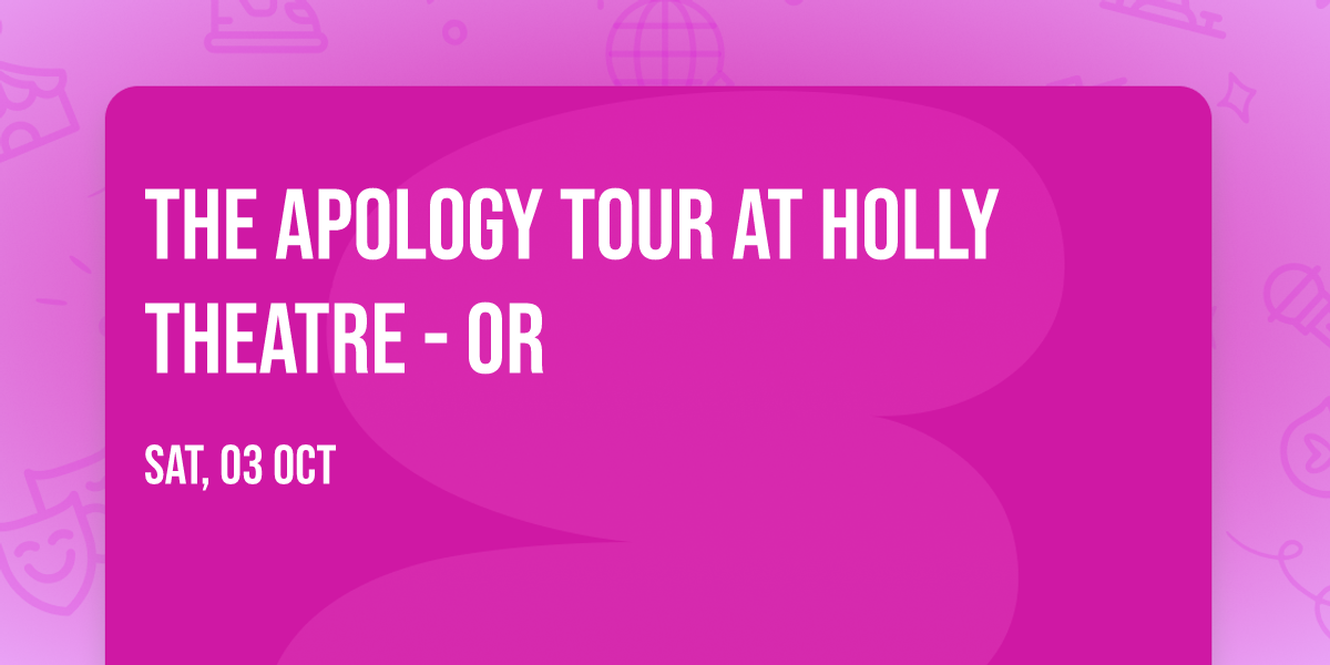 The Apology Tour at Holly Theatre - OR
