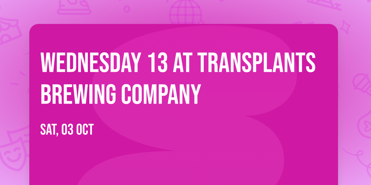 Wednesday 13 at Transplants Brewing Company