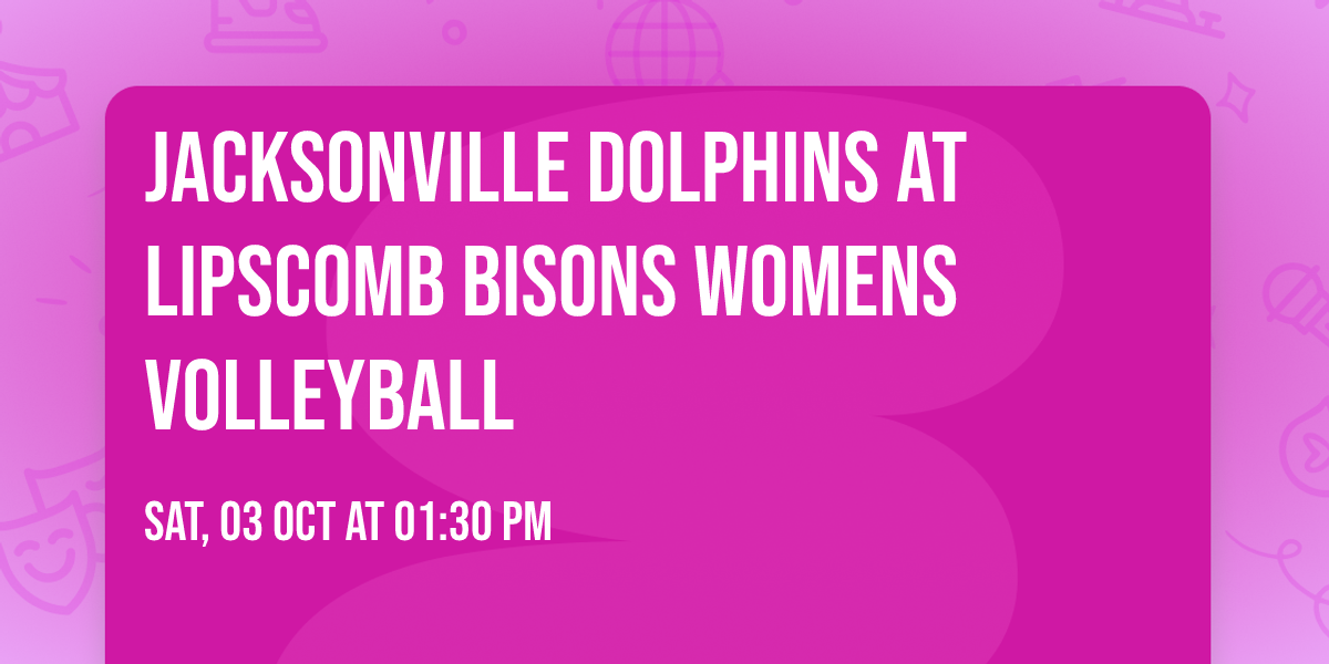Jacksonville Dolphins at Lipscomb Bisons Womens Volleyball