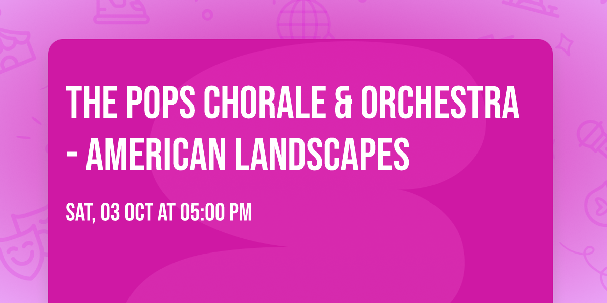 The Pops Chorale & Orchestra - American Landscapes