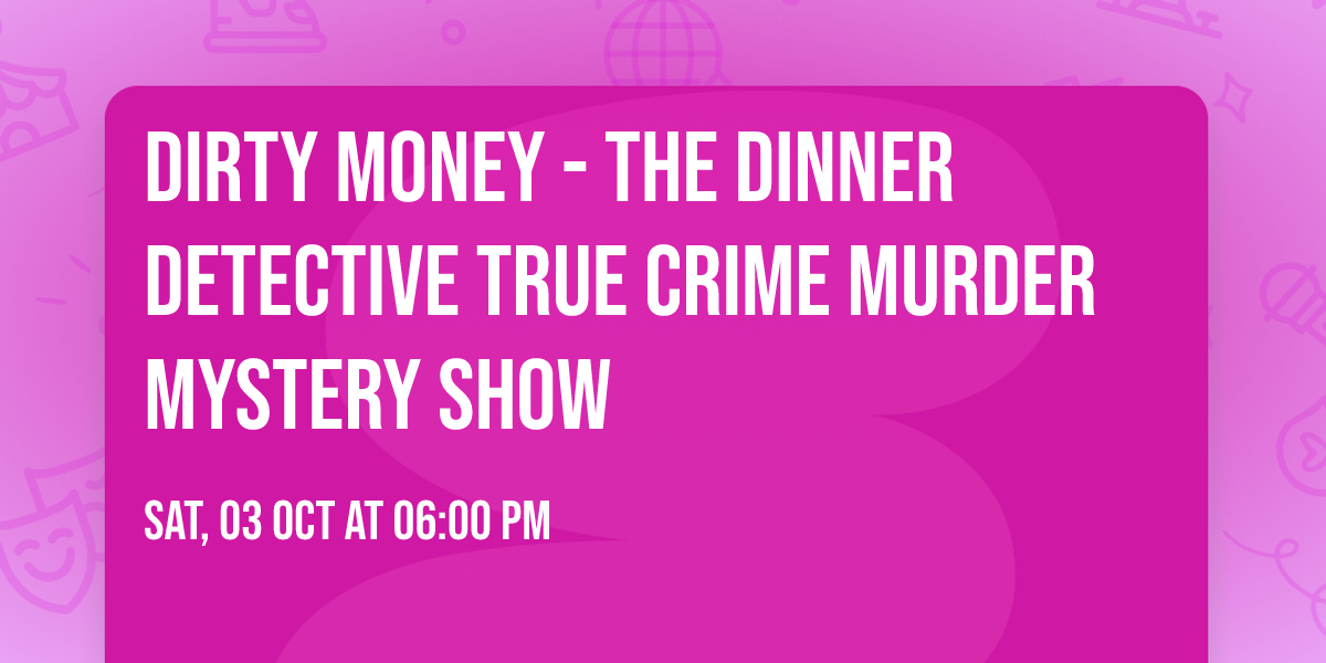 Dirty Money - The Dinner Detective True Crime Murder Mystery Show