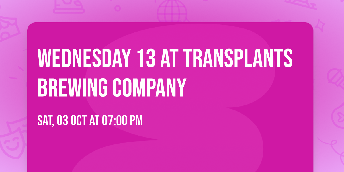 Wednesday 13 at Transplants Brewing Company