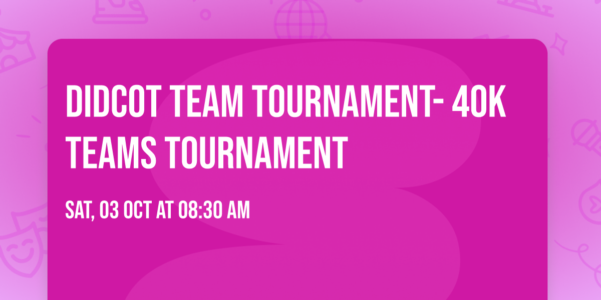 Didcot Team Tournament- 40k Teams tournament