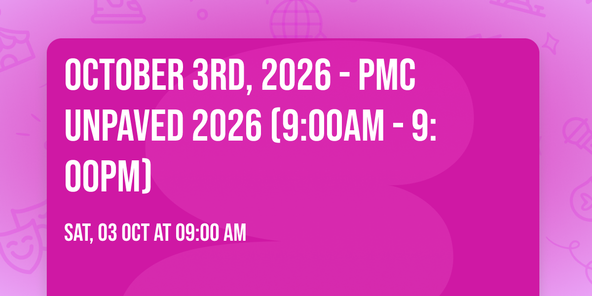 October 3rd, 2026 - PMC Unpaved 2026 (9:00AM - 9:00PM)