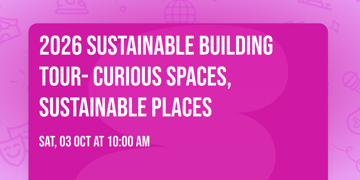 2026 Sustainable Building Tour- Curious Spaces, Sustainable Places
