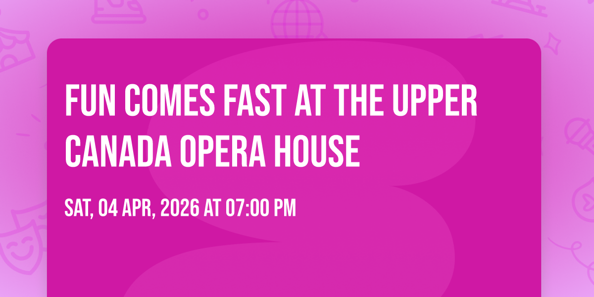 Fun Comes Fast at the Upper Canada Opera House, Upper Canada Opera ...
