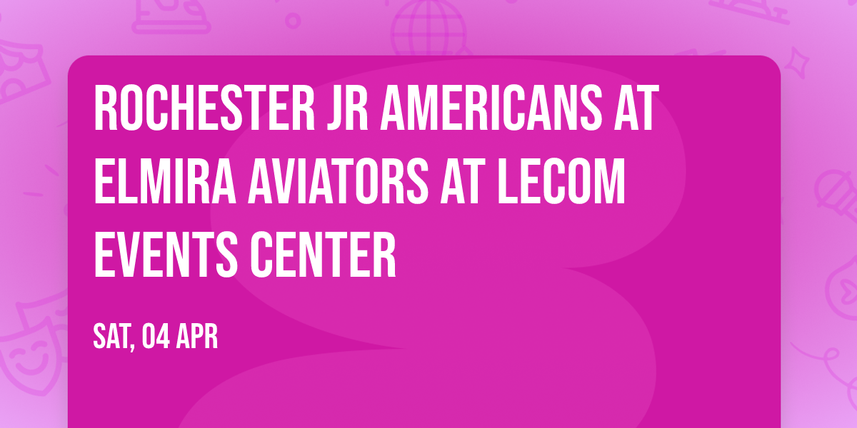 Rochester Jr Americans at Elmira Aviators at LECOM Events Center