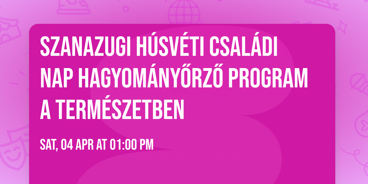 \ud83d\udc30\ud83c\udf3f Szanazugi H\u00fasv\u00e9ti Csal\u00e1di Nap  \ud83e\udd5a Hagyom\u00e1ny\u0151rz\u0151 program a term\u00e9szetben
