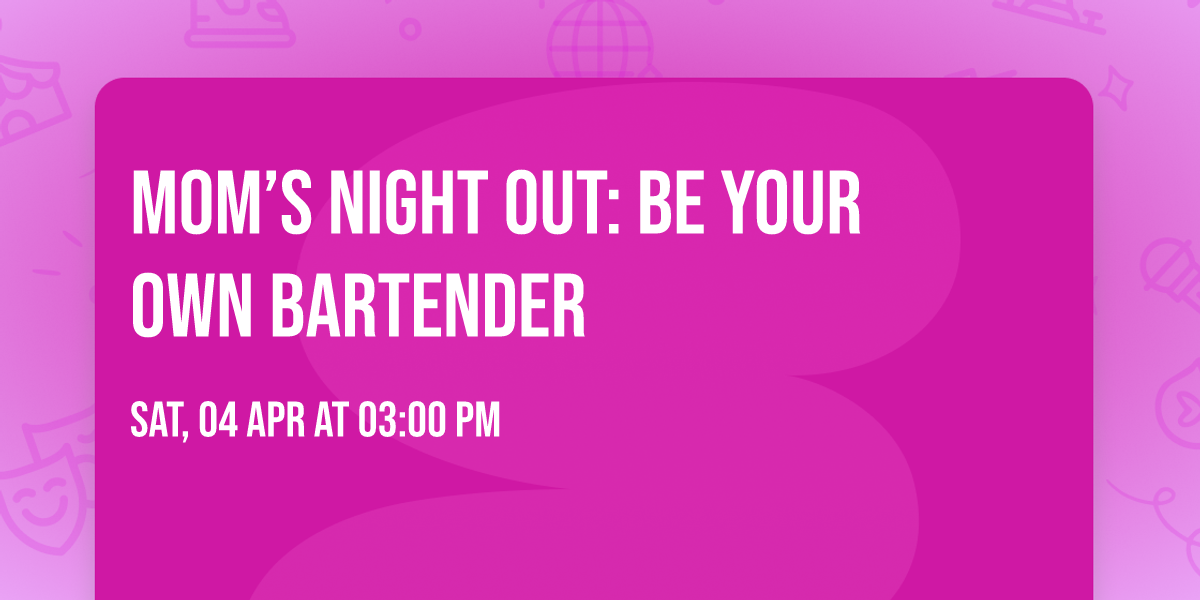 \u2728 MOM\u2019S NIGHT OUT: BE YOUR OWN BARTENDER \u2728
