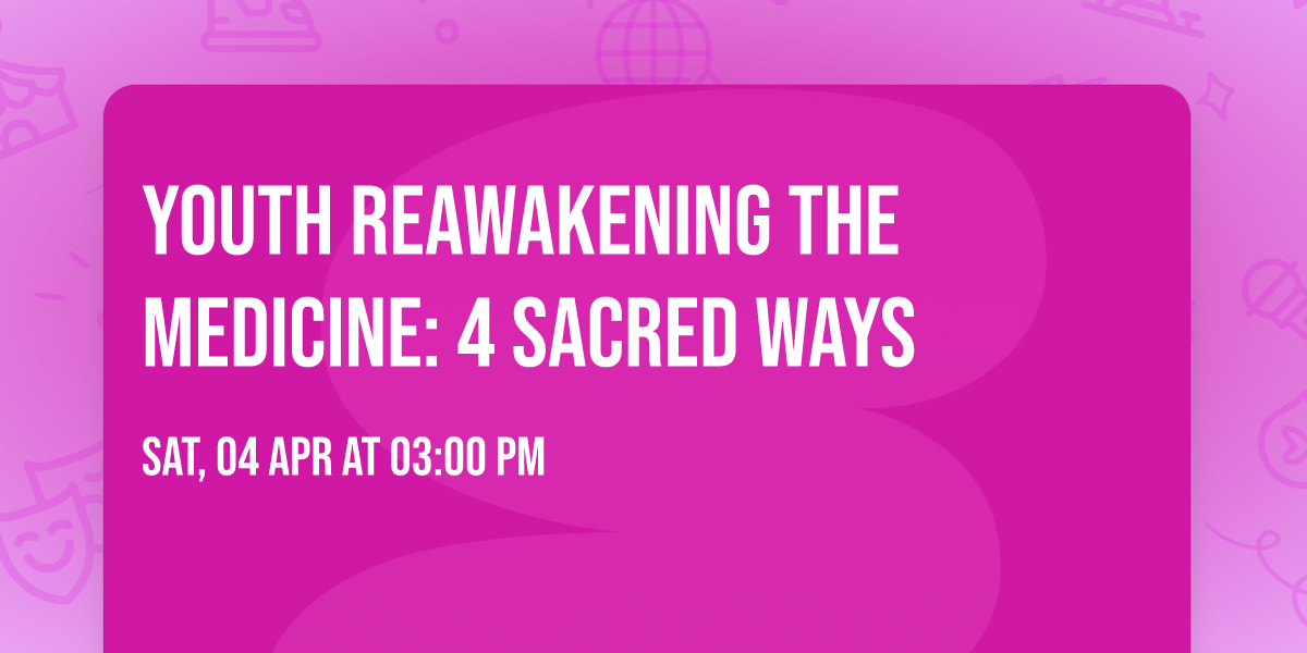 Youth Reawakening the Medicine: 4 Sacred Ways