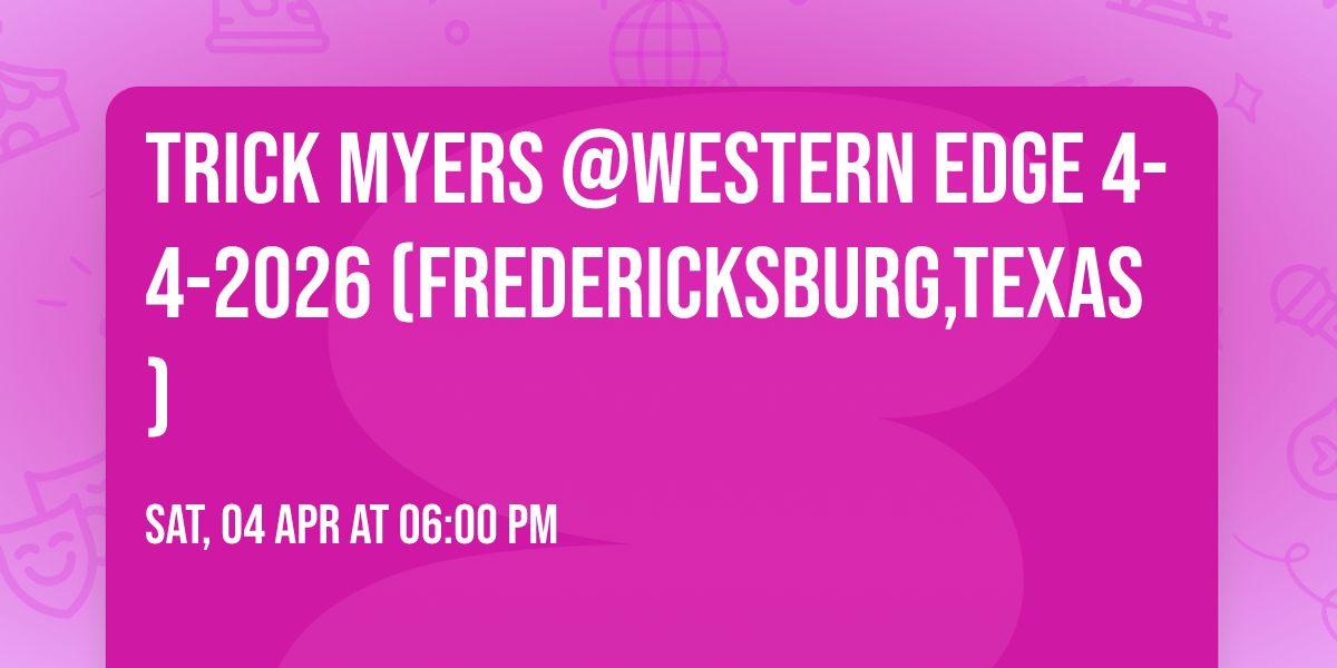 TRICK MYERS @WESTERN EDGE 4-4-2026 (FREDERICKSBURG,TEXAS)