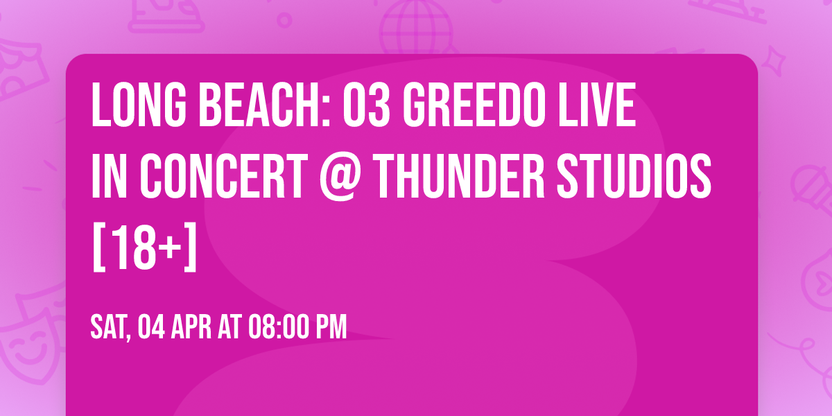 Long Beach: 03 GREEDO Live in Concert @ Thunder Studios [18+]