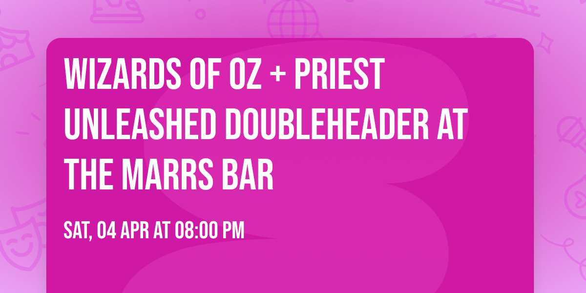 Wizards of Oz + Priest Unleashed doubleheader at the Marrs Bar 