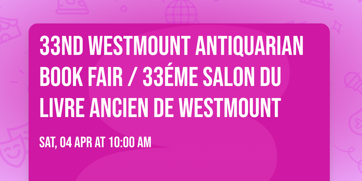 33nd Westmount Antiquarian Book Fair \/ 33\u00e9me Salon du livre ancien de Westmount