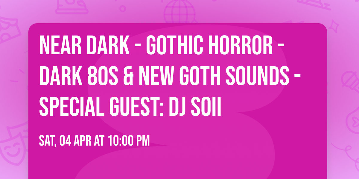 NEAR DARK - Gothic Horror - Dark 80s & New Goth Sounds - Special Guest: DJ Soii