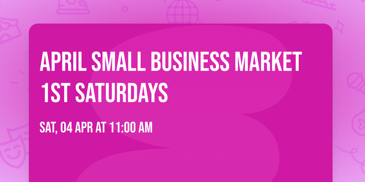 April Small Business Market 1st Saturdays 