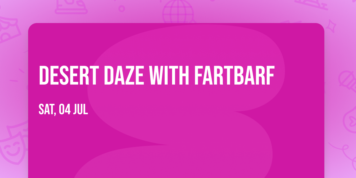 Desert Daze with Fartbarf