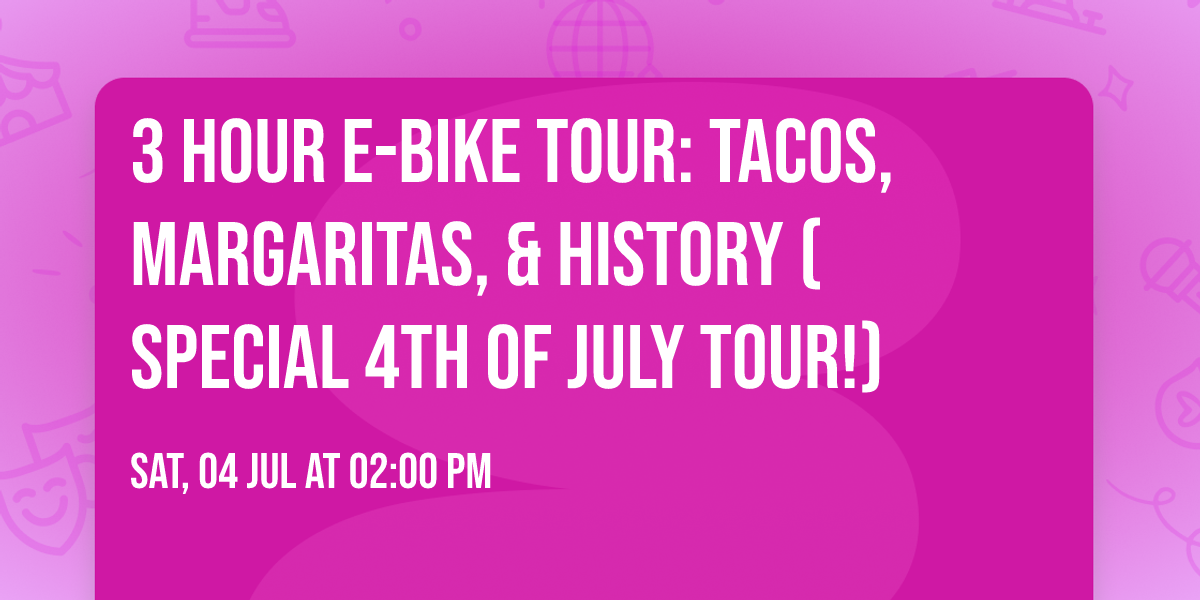 3 hour e-bike tour: Tacos, Margaritas, & History (Special 4th of July Tour!)