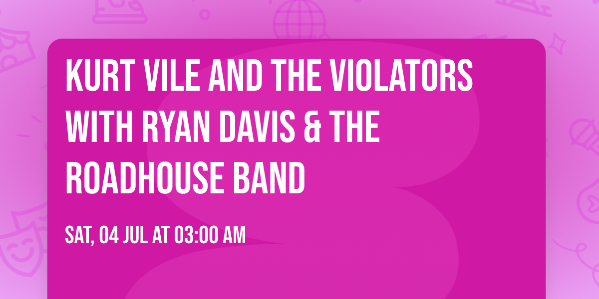 Kurt Vile and the Violators with Ryan Davis & the Roadhouse Band