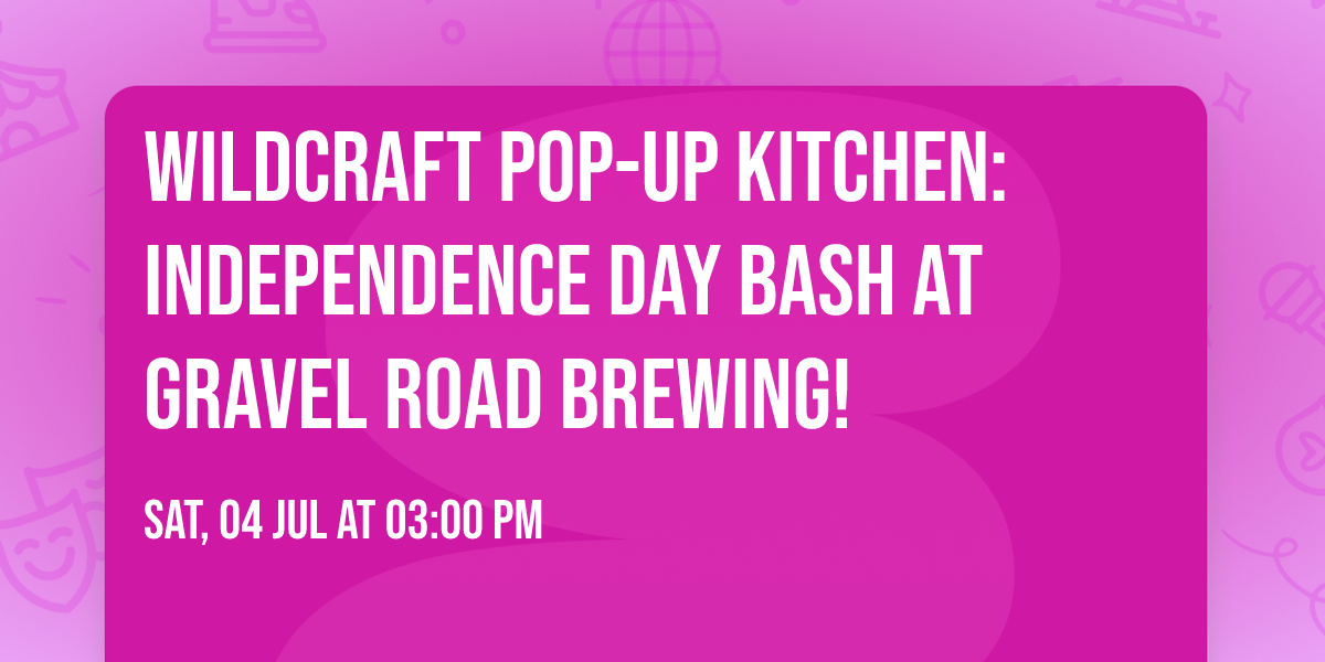 Wildcraft Pop-Up Kitchen: Independence Day Bash at Gravel Road Brewing!
