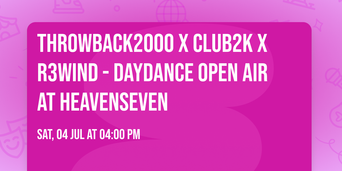 THROWBACK2000 x CLUB2K x R3WIND - DAYDANCE OPEN AIR AT HEAVENSEVEN