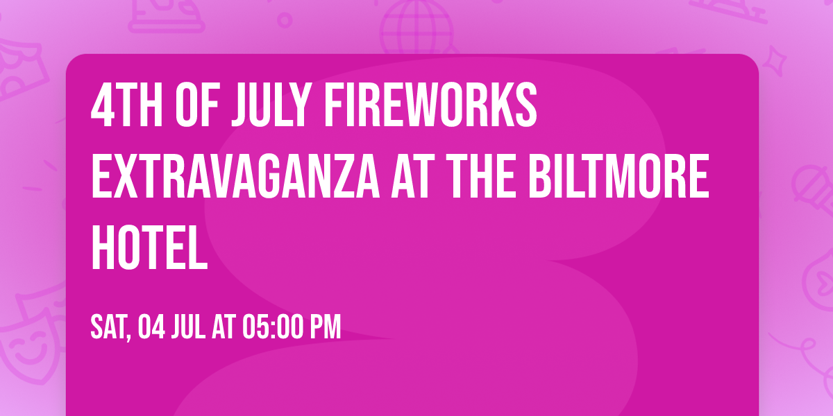 4th of July Fireworks Extravaganza at The Biltmore Hotel