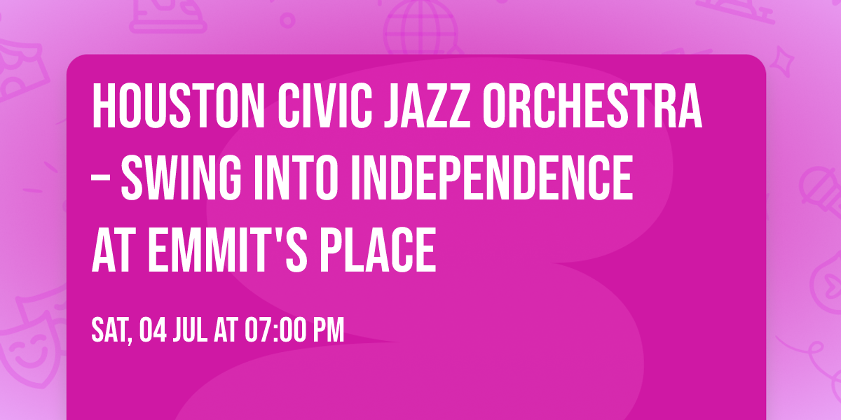 Houston Civic Jazz Orchestra \u2013 Swing Into Independence at Emmit's Place