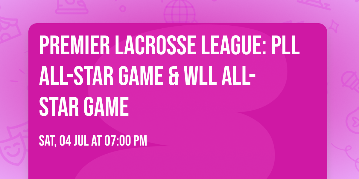 Premier Lacrosse League: PLL All-Star Game & WLL All-Star Game